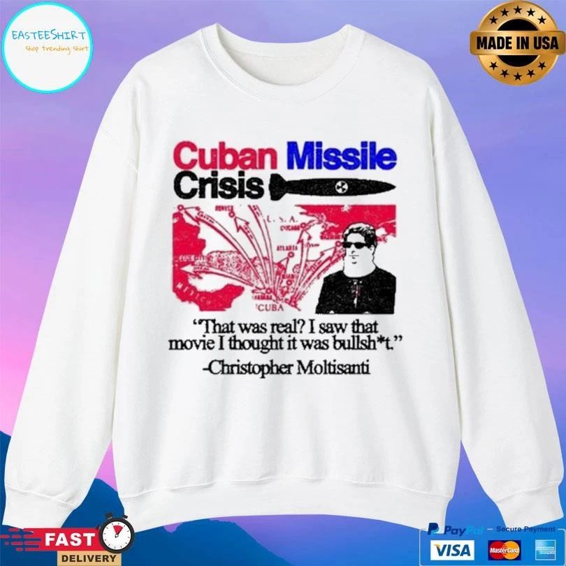 Cuban Missile Crisis That Was Real I Saw That Movie I Thought It Was Bullshit Christopher Moltisanti T-shirts