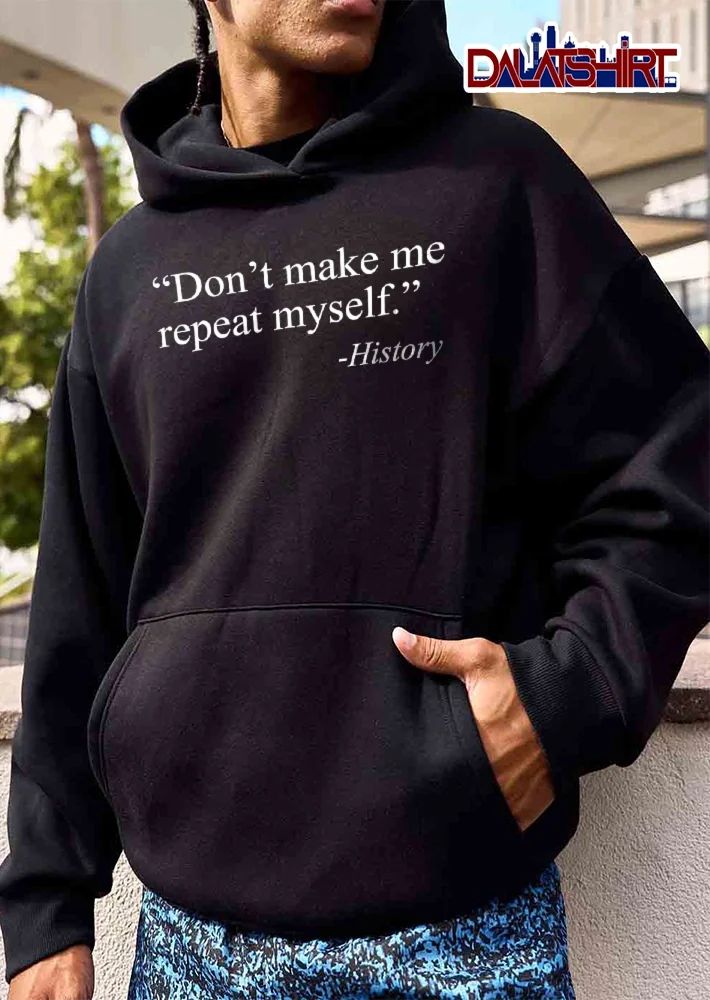 Dont Make Me Repeat Myself History White Serif Lettering Black Background shirt