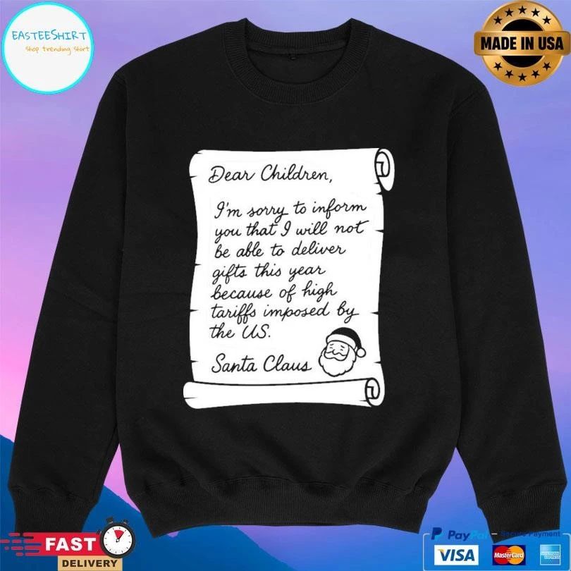 Dear Children I’m Sorry To Inform You That I Will Not Be Able To Deliver Gifts This Year Because Of High Tariffs Imposed By The Us Santa Claus T-shirts