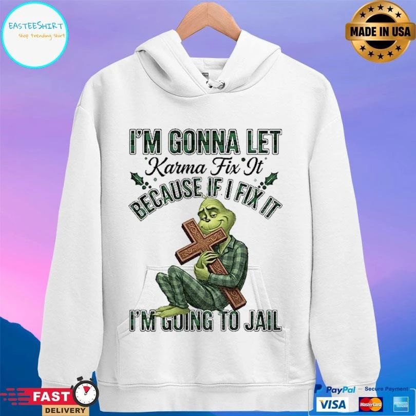 Grinch Im Gonna Let Karma Fix It Because If I Fix It Im Going To Jail Christmas 2025 T-shirts