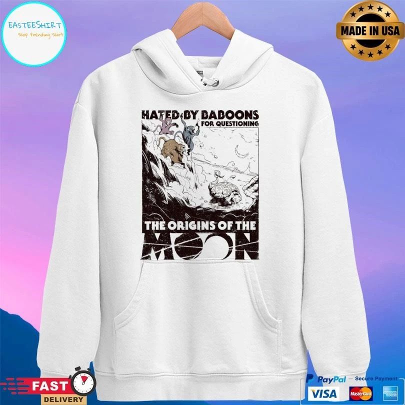 Hated By Baboons For Questioning The Origins Of The Moon T-shirts