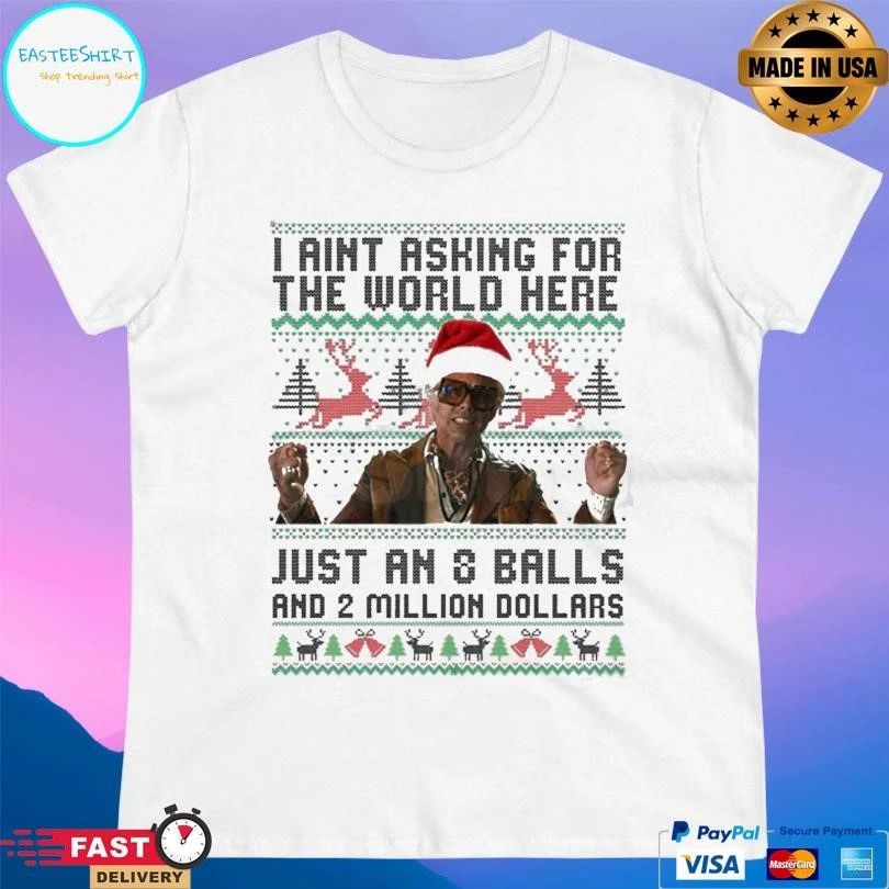 I Aint Asking For The World Here Just An 8 Balls And 2 Million Dollars Christmas 2025 T-shirts