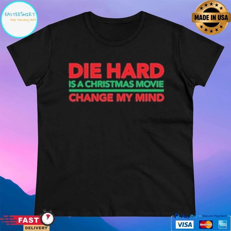 Die Hard Is A Christmas Movie Change My Mind T-shirts