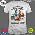 Anxiety is so embarrassing. Oh no, I’m Terrified At The Farmer’s Market Shirt