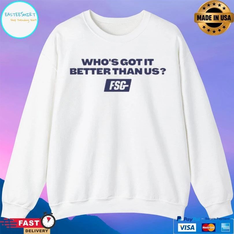 Who’s Got It Better Than Us FSG T-shirts