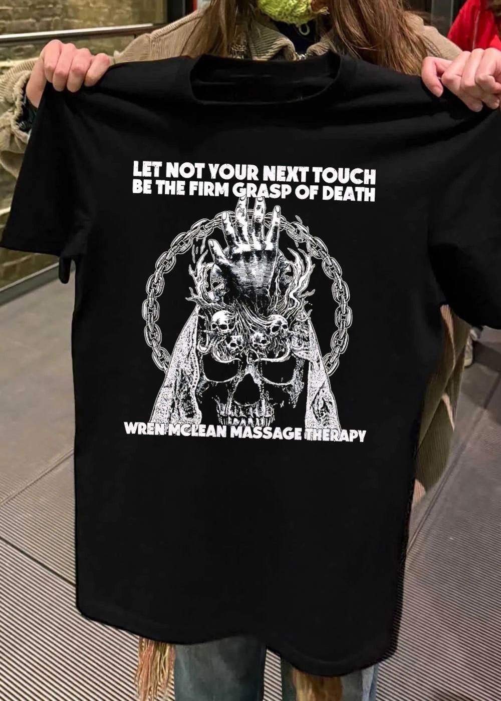 Wren Mclean Massage Therapy Let Not Your Next Touch Be The Firm Grasp Of Death T-Shirt