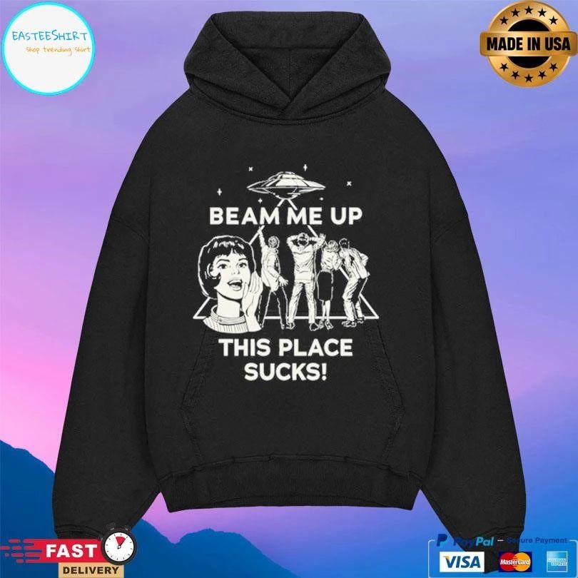 Beam Me Up This Place Sucks T-shirts