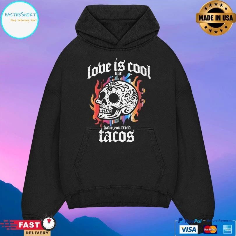 Love Is Cool But Have You Tried Tacos Skull T-shirts