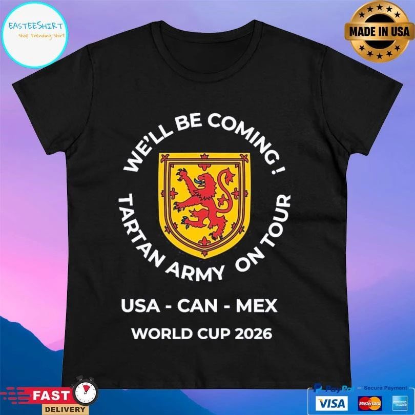 We’ll Be Coming Tartan Army On Tour World USA Can Mex World Cup 2026 T-shirts