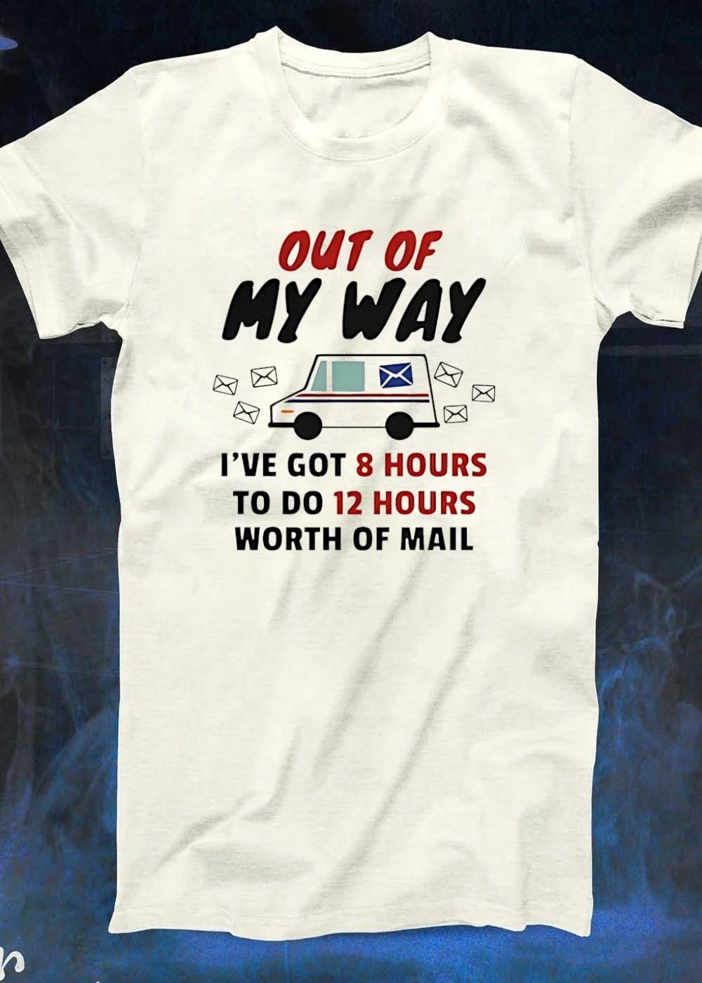 Postal Worker Speeding Delivery Out of My Way I Have Got 8 Hours to Do 12 T-Shirt