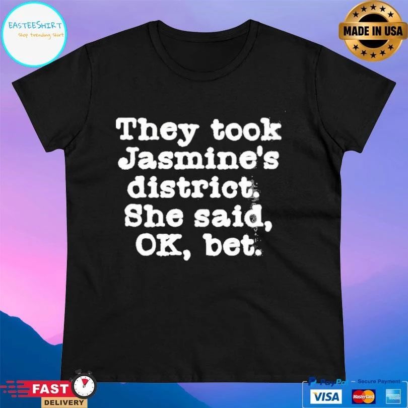 They Took Jasmine’s District She Said Ok Bet T-shirts