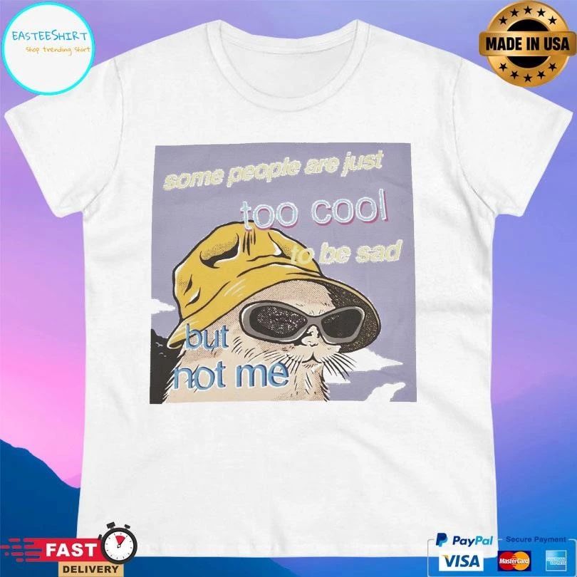 Some People Are Just Too Cool To Be Sad But Not Me T-shirts