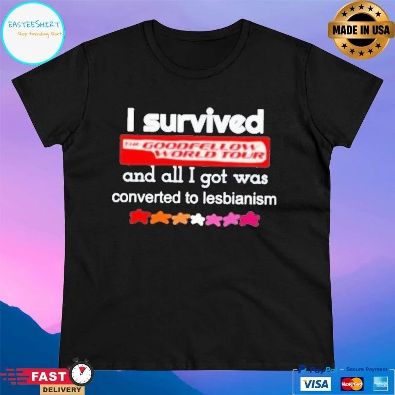 I Survived The Goodfellow World Tour And All I Got Was Converted To Lesbianism T-shirts