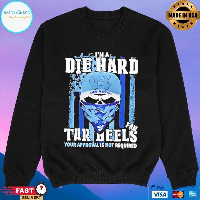 Skull Im A Die Hard North Carolina Tar Heels Fan Your Approval Is Not Required T-shirts