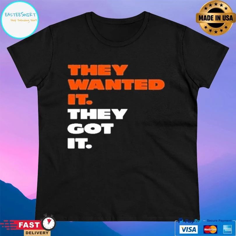 They Wanted It They Got It T-shirts