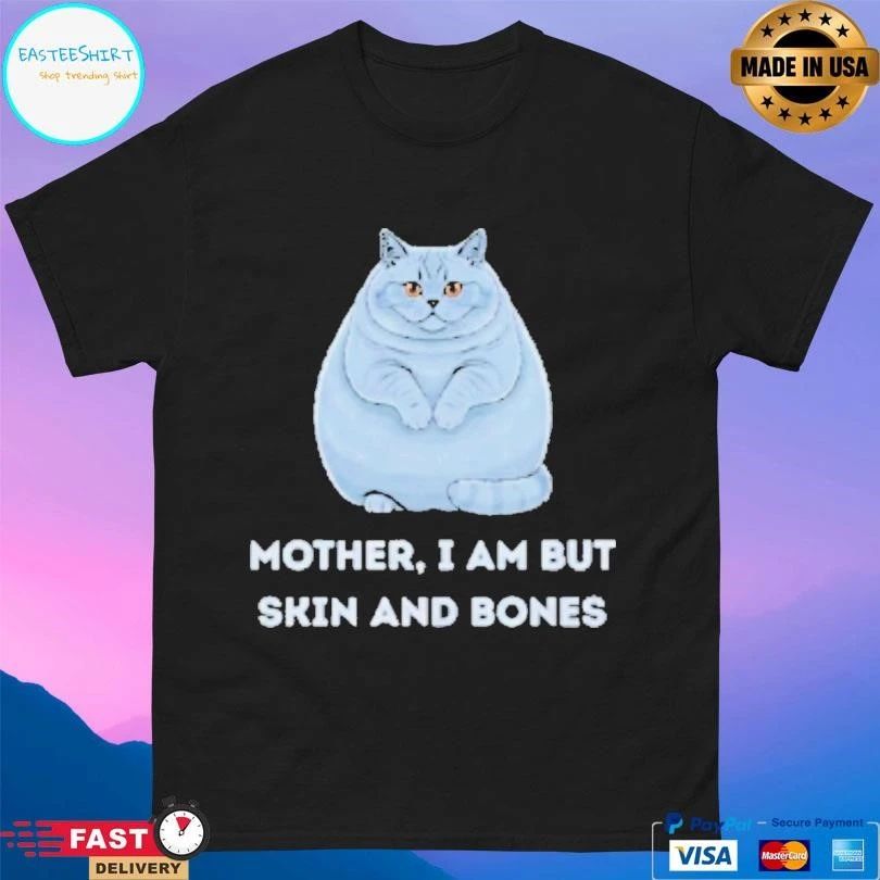 Mother I Am But Skin And Bones Funny Cat Lovers T-shirts