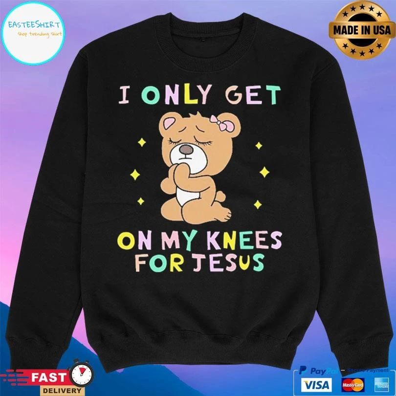 I Only Get On My Knees For Jesus T-shirts
