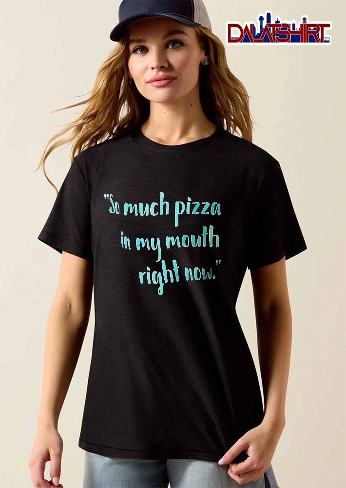 So Much Pizza In My Mouth Right Now Cyan Glowing Handwritten Text Quote shirt