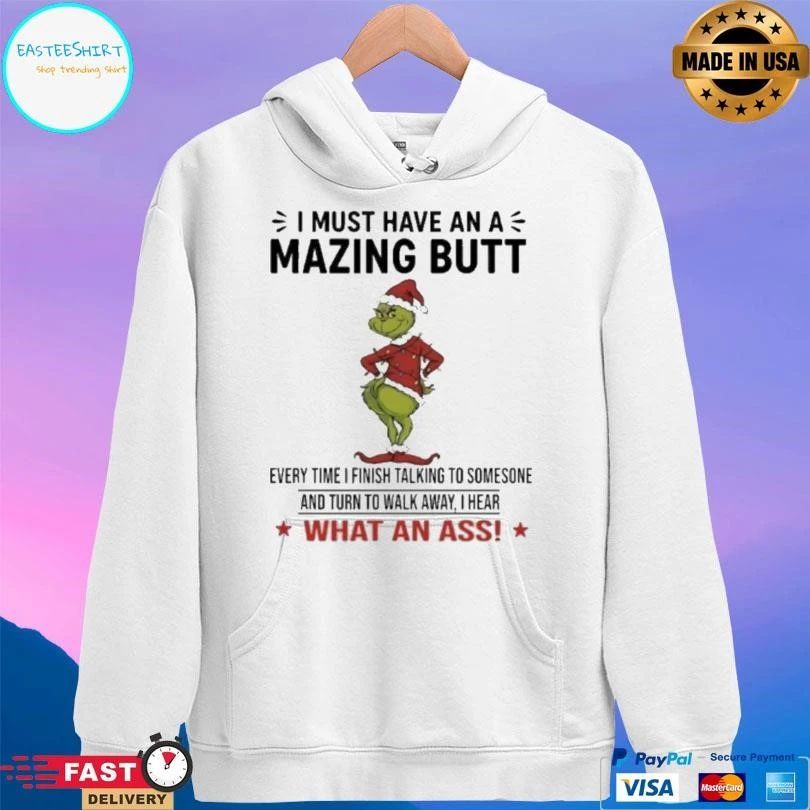 Grinch Christmas I Must Have An Amazing Butt Every Time I Finish Talking To Someone And Turn To Walk Away I Hear What An Ass 2025 T-shirts