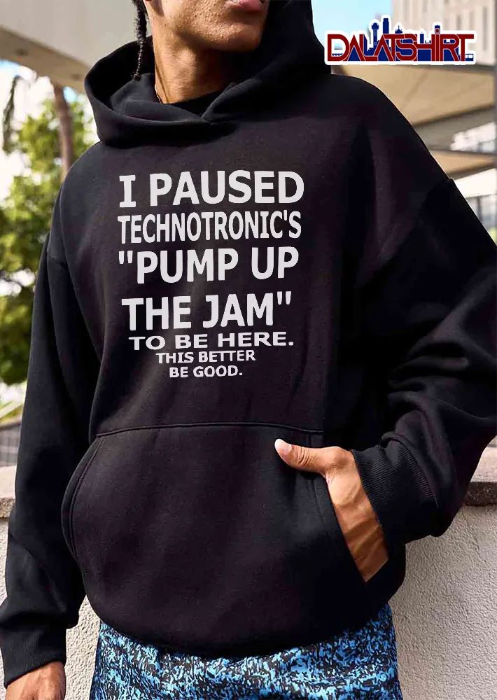 I Paused Technotronics Pump Up The Jam To Be Here This Better Good Bold White Typography shirt
