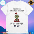 Grinch If We Are In A Don’t Laugh Situation Do Not Look Over At Me Christmas 2025 T-shirts