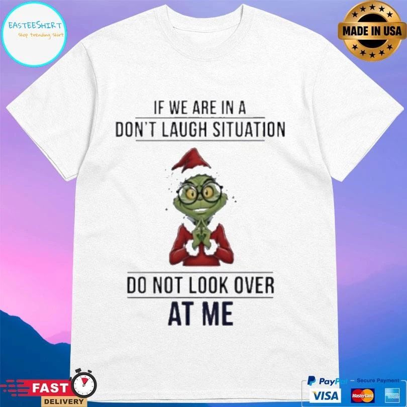 Grinch If We Are In A Don’t Laugh Situation Do Not Look Over At Me Christmas 2025 T-shirts
