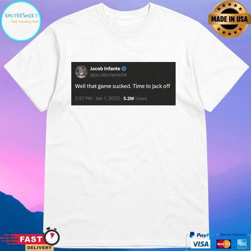 Jacob Infante Well That Game Sucked Time To Jack Off T-shirts