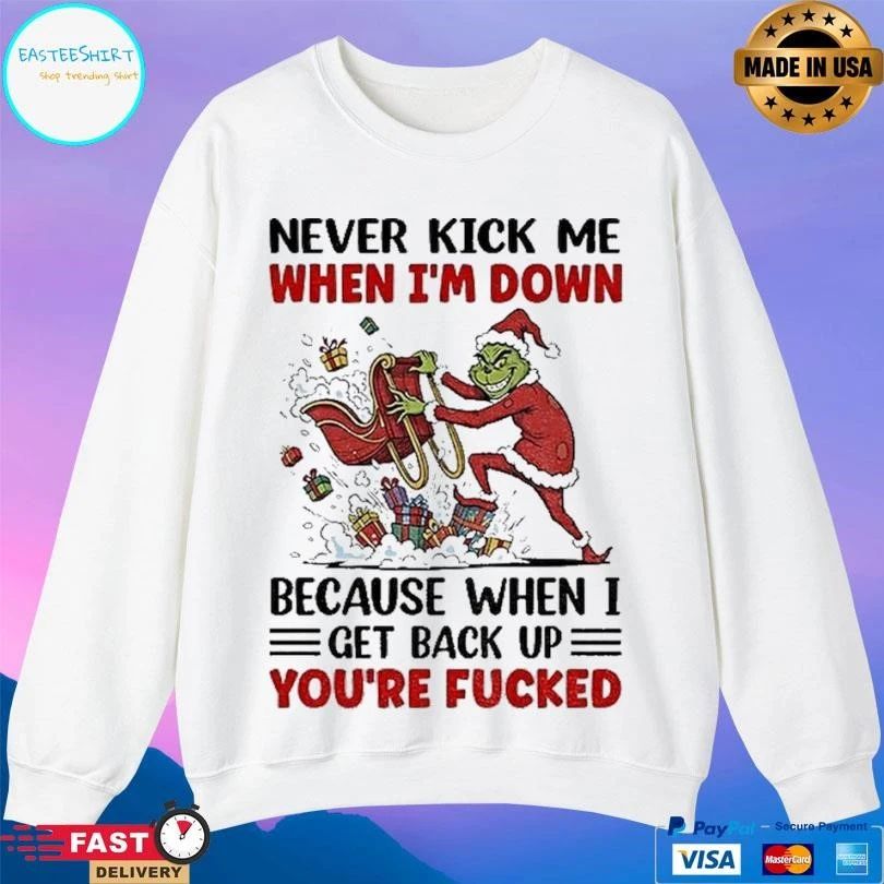 Grinch Never Kick Me When I’m Down Because When I Get Back Up You’re Fucked Christmas 2025 T-shirts