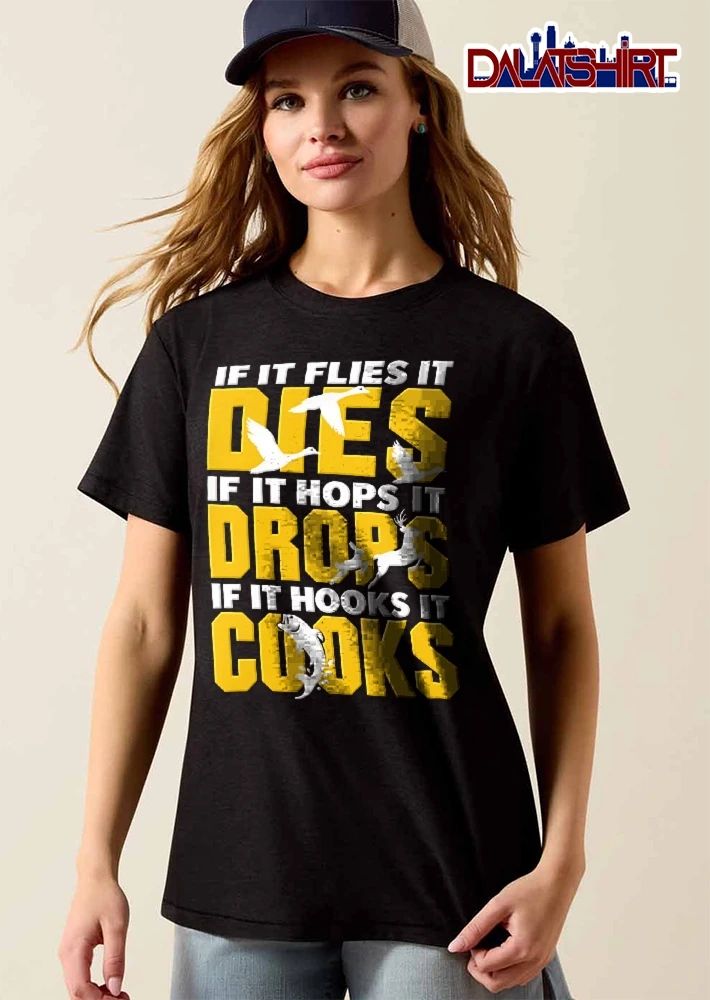 If It Flies Dies Hops Drops Hooks Cooks Flying Ducks Deer Rabbit Bass Fish shirt