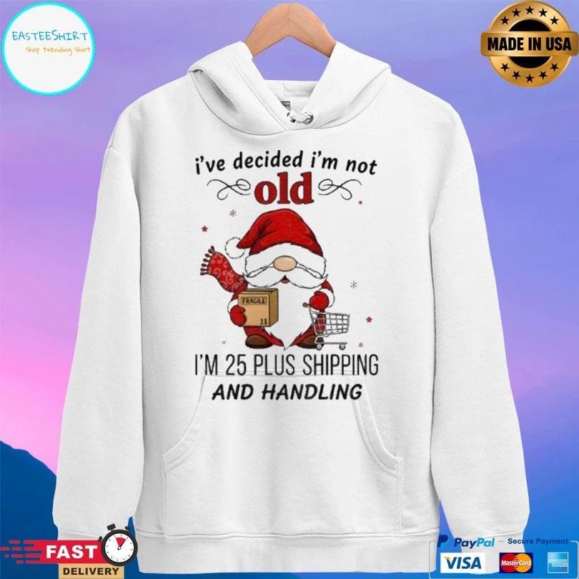 Gnome Santa Claus Ive Decided Im Not Old I’m 25 Plus Shipping And Handling Christmas 2025 T-shirts
