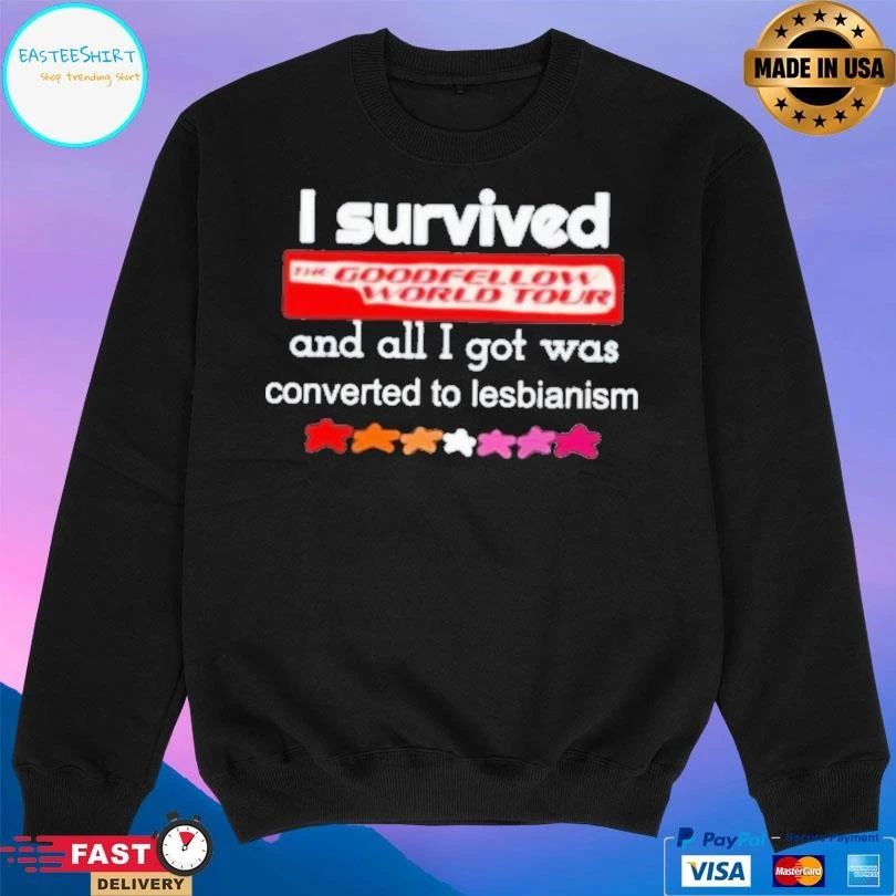 I Survived The Goodfellow World Tour And All I Got Was Converted To Lesbianism T-shirts