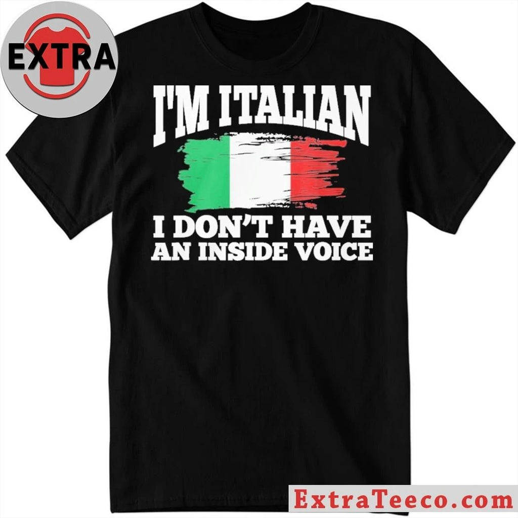 I’m Italian I Don’t Have An Inside Voice Italy Flag Shirt