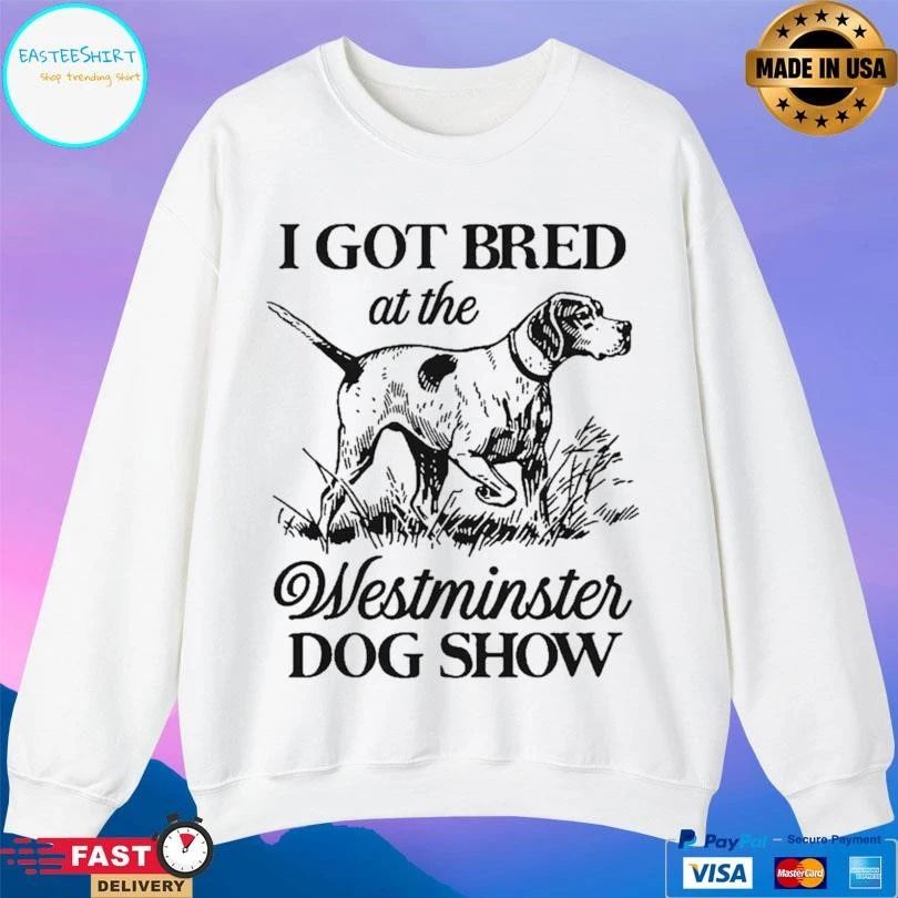 I Got Bred At The Westminster Dog Show T-shirts