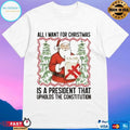 Santa Claus All I Want President Upholds The Constitution Anti Trump Christmas 2025 T-shirts