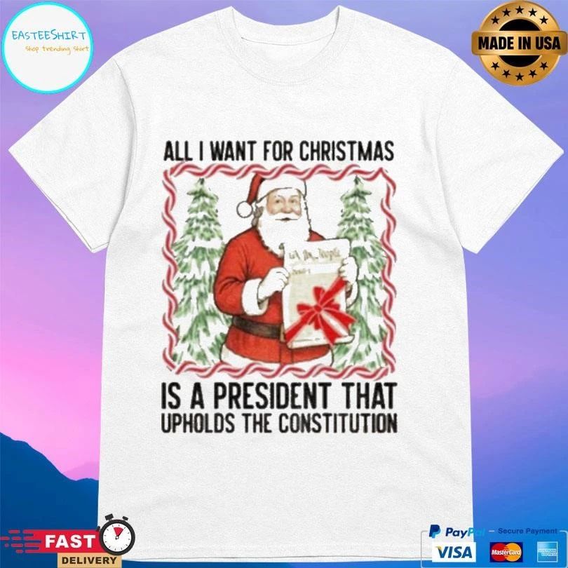 Santa Claus All I Want President Upholds The Constitution Anti Trump Christmas 2025 T-shirts