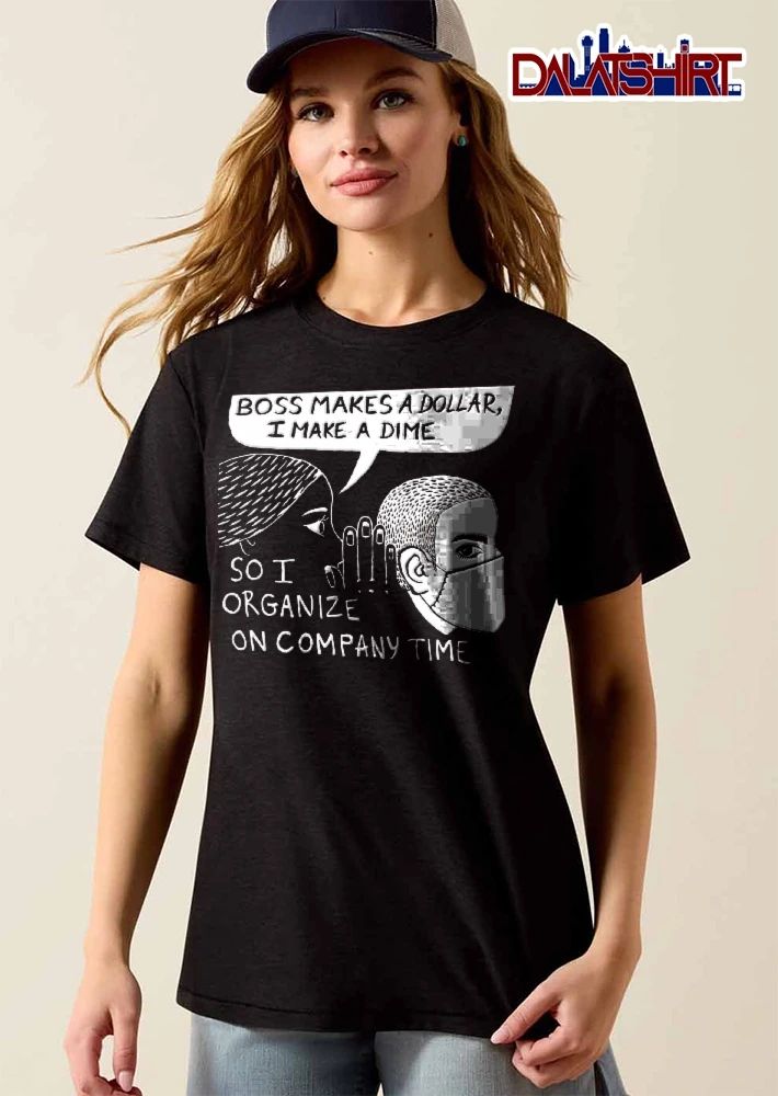 Boss Makes A Dollar I Make Dime So Organize On Company Time shirt