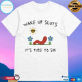 Wake Up Sluts It’s Time To Sin T-shirts