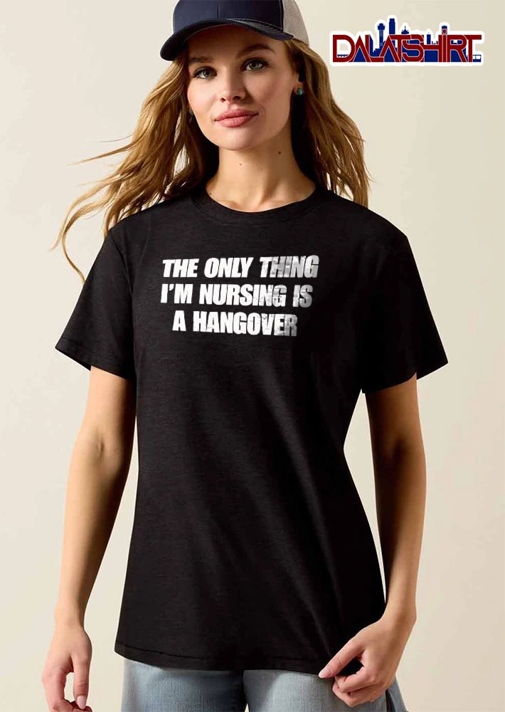 The Only Thing Im Nursing Is A Hangover Bold White Typography Text shirt