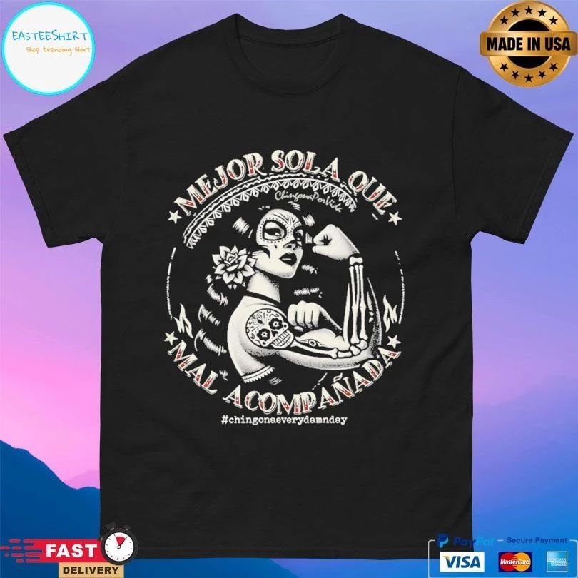 Mejor Sola Que Mal Acompañada Chingonaeverydamnday T-shirts
