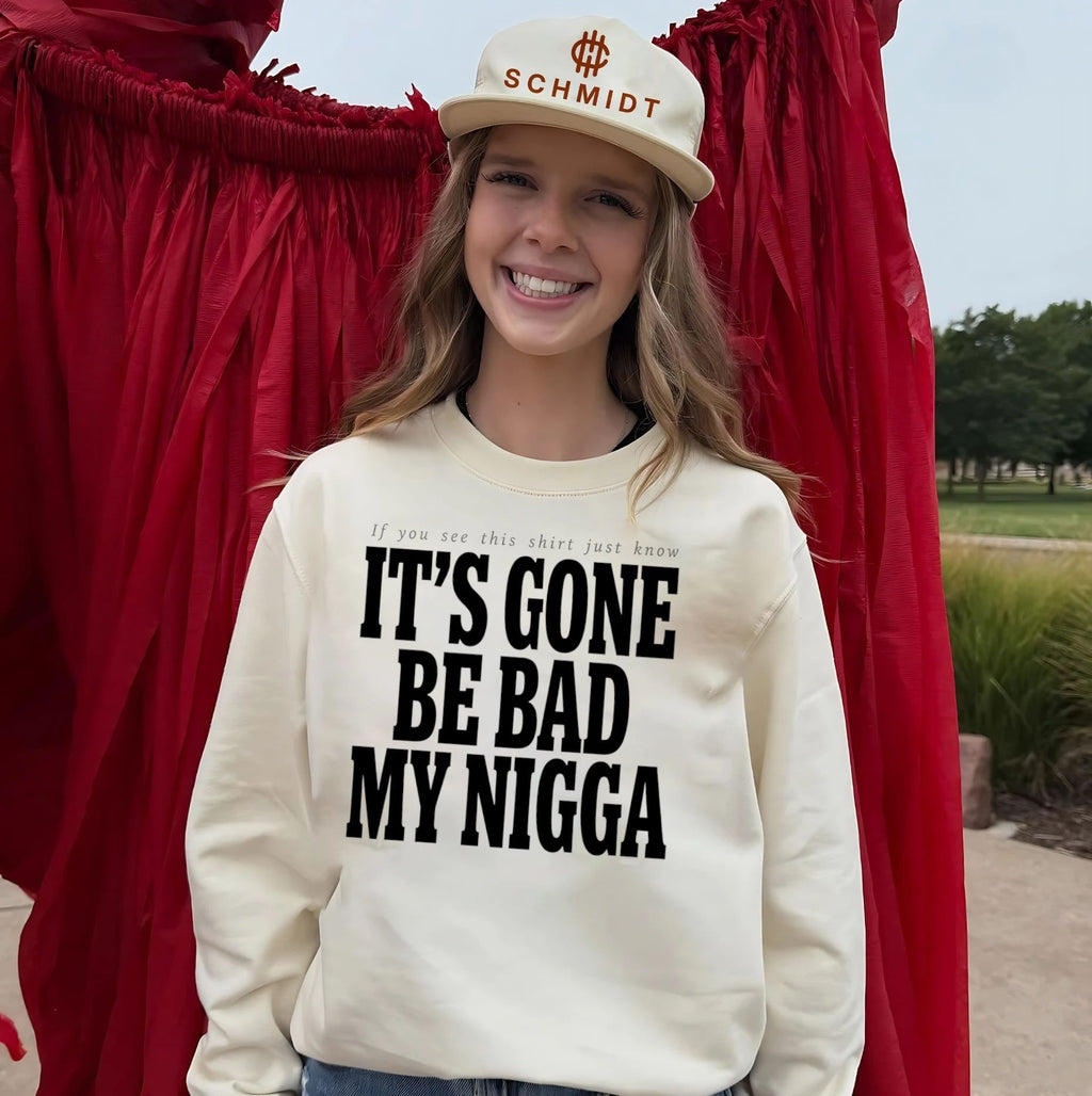 If you see this shirt just know it’s gone be bad my nigga shirt
