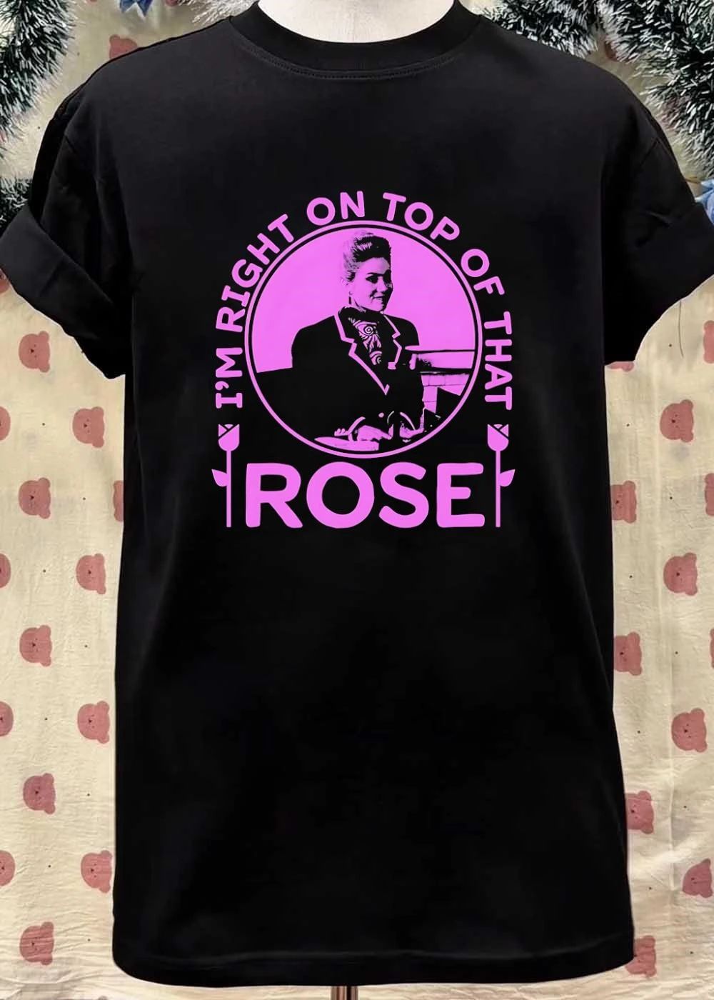 Don’T Worry Rose I’M Right On Top Of That Shirt