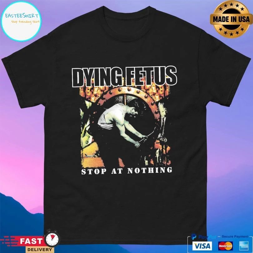 Dying Fetus Stop At Nothing T-shirts