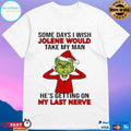 Grinch Some Days I Wish Jolene Would Take My Man Hes Getting On My Last Nerve Christmas 2025 T-shirts