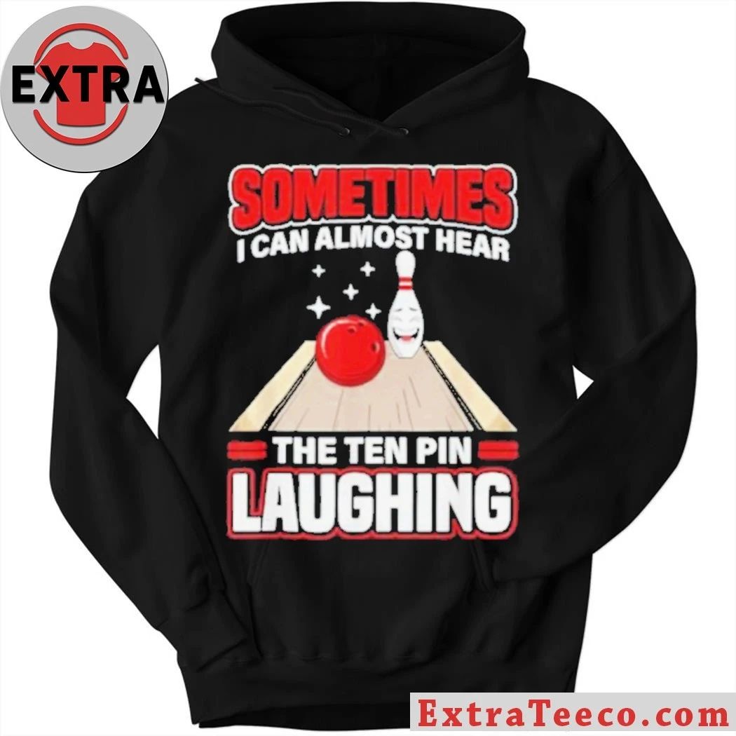 Original Sometimes I Can Almost Hear The Ten Pin Laughing Funny Bowling Humor Shirt