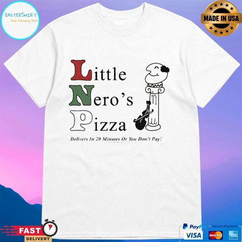 Little Nero’s Pizza Delivers In 20 Minutes Or You Don’t Pay T-shirts