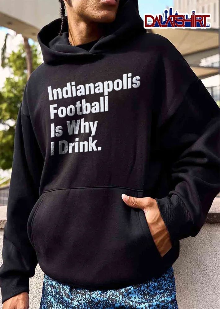 Indianapolis Football Is Why I Drink Stacked Bold White Typography Text shirt