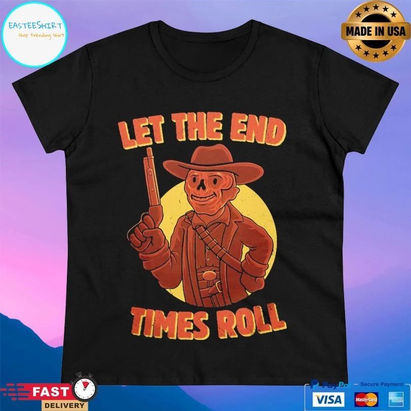 Let The End Times Roll T-shirts