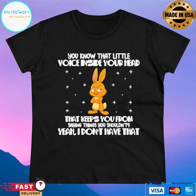 You Know That Little Voice Inside Your Head That Keeps You From Saying Things You Shouldn’t Yeah I Don’t Have That T-shirts