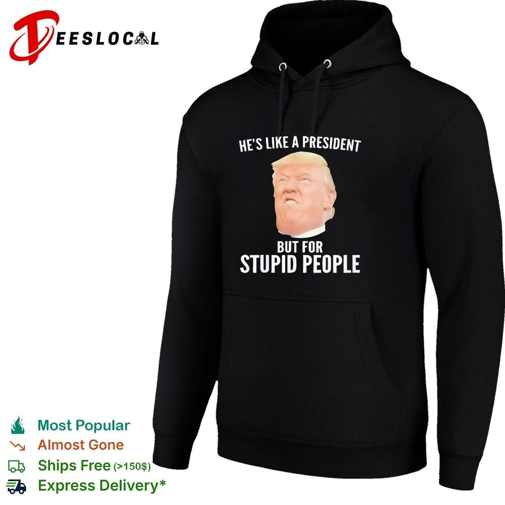 He Is Like a President but for Stupid People Donald Trump T-shirt