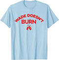 Wade Doesn't Burn Tee T-Shirt